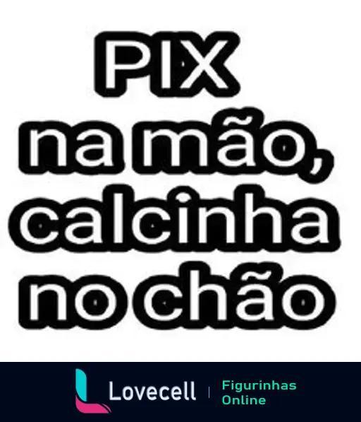 Figurinha com texto em destaque: 'PIX na mão, calcinha no chão'. Frase brincalhona que mistura pagamentos instantâneos e humor.