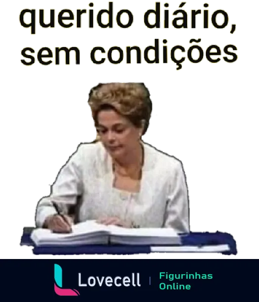 Figurinha com uma mulher escrevendo em um diário, acima o texto 'querido diário, sem condições'. Referência à Dilma Rousseff.