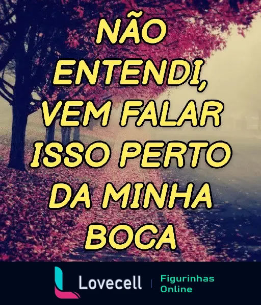 Figurinha com uma cantada engraçada: 'Não entendi, vem falar isso perto da minha boca' sobre fundo de paisagem com árvores e folhas vermelhas.