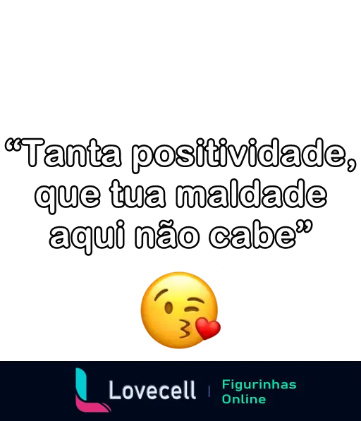 Uma figurinha de WhatsApp da pasta 'indiretas', com o texto 'Tanta positividade, que tua maldade aqui não cabe', acompanhada de um emoji de rosto mandando um beijo com um coração.