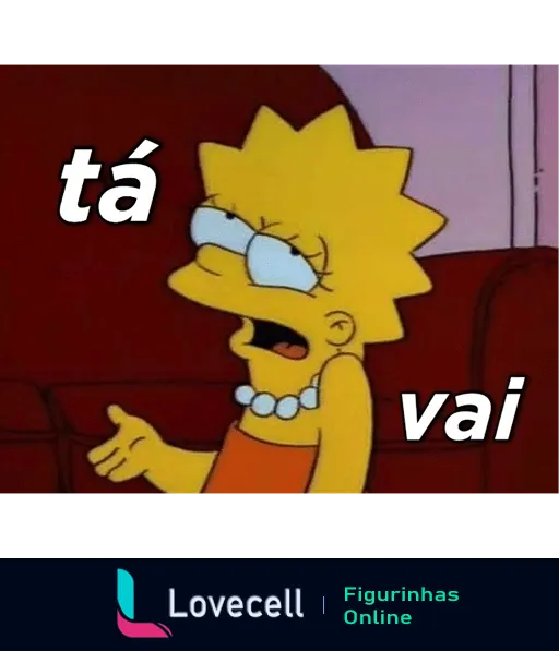 Figurinha da Lisa Simpson dos Simpsons com expressão de resignação e as palavras 'tá, vai', indicando aceitação relutante ou indiferença