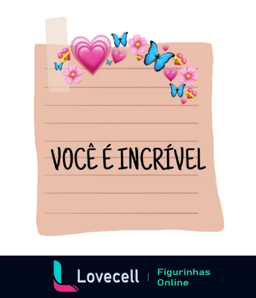 Figurinha com bloco de notas rosa escrito 'Você é Incrível', decorado com coração rosa, flores e borboletas azuis, transmitindo uma mensagem positiva