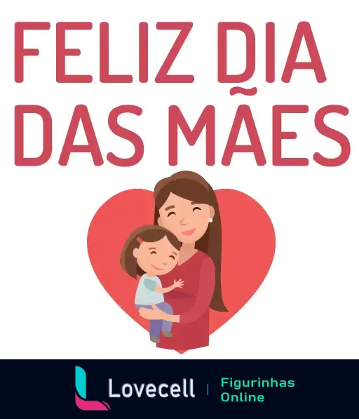 Figurinha com mãe feliz abraçando sua filha dentro de um coração vermelho com texto 'FELIZ DIA DAS MÃES' em letras maiúsculas vermelhas