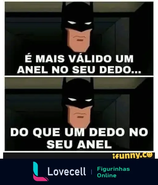 Meme mostrando o Batman com texto: 'É mais válido um anel no seu dedo... do que um dedo no seu anel'. Representa uma comparação divertida.