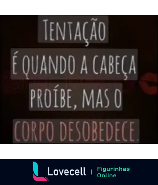 Figura com fundo escuro e lábios; texto sobre tentação: 'Tentação é quando a cabeça proíbe, mas o corpo desobedece.'