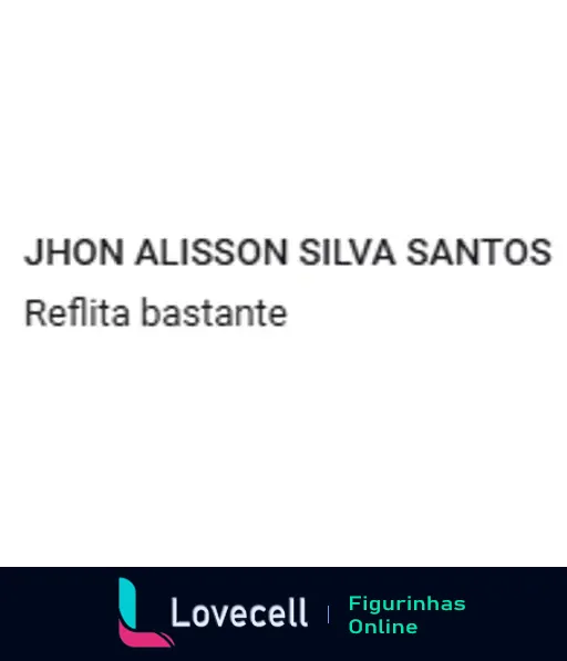 Figurinha com o nome 'JHON ALISSON SILVA SANTOS' e a frase 'Reflita bastante', destacando a importância da reflexão.