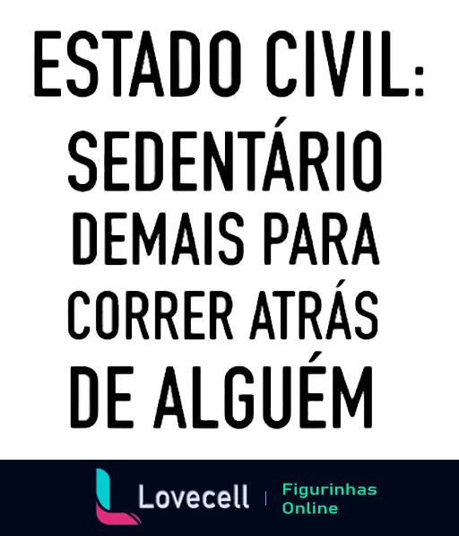 Figurinha com texto humorístico 'Estado Civil: Sedentário demais para correr atrás de alguém', brincando com a relação entre sedentarismo e relacionamentos amorosos