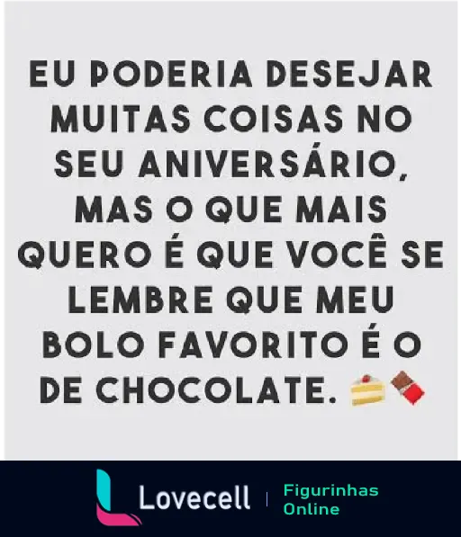 Mensagem engraçada de aniversário lembrando ao aniversariante que o seu bolo favorito é de chocolate. Ideal para amigos com bom humor.