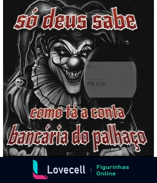 Imagem de um palhaço assustador com um fundo escuro. Texto em destaque: 'só deus sabe como tá a conta bancária do palhaço'.