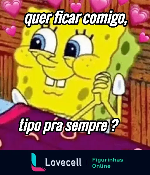 Figurinha do Bob Esponja apaixonado com olhos brilhantes, rodeado por corações, perguntando 'quer ficar comigo, tipo pra sempre?'