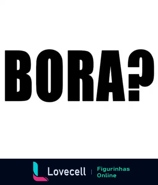 Figurinha de WhatsApp com a palavra 'BORA?' em letras maiúsculas pretas. Usada para convidar alguém de forma descontraída.