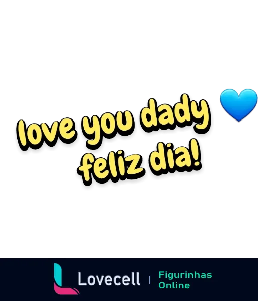 Figurinha com fundo preto e palavras 'love you dady feliz dia!' em amarelo, acompanhada de um coração azul no canto superior direito, homenagem para o Dia dos Pais