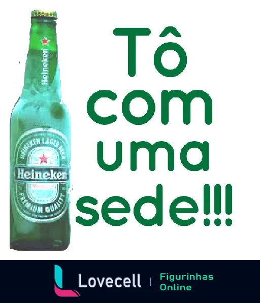 Figurinha de WhatsApp com garrafa de cerveja Heineken, fundo verde e frase 'Tô com uma sede!!!' em letras brancas, ideal para expressar desejo por bebida gelada ou chamar amigos para relaxar