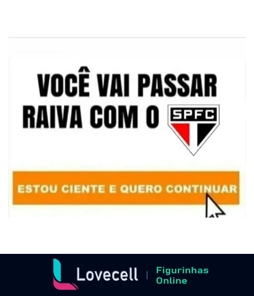 Figurinha com logo do São Paulo FC e texto irônico 'Você vai passar raiva com o SPFC. Estou ciente e quero continuar', representando a frustração dos torcedores