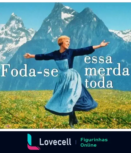 Mulher girando com braços abertos em campo florido com montanhas ao fundo, usando vestido azul, expressando liberdade, com a frase 'Foda-se essa merda toda' sobreposta, indicando descaso divertido