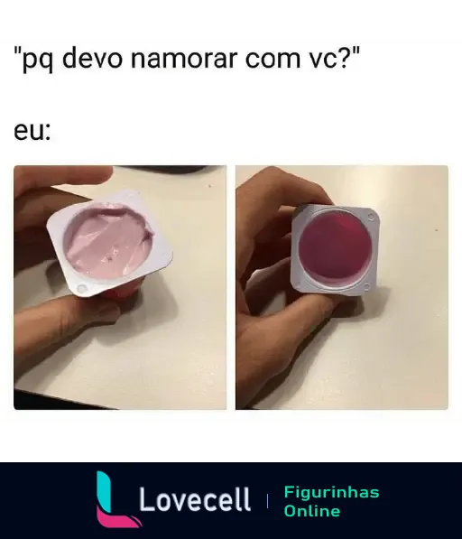 Título: 'pq devo namorar com vc?'. Imagem dividida em duas partes: à esquerda, uma mão segurando um iogurte comido até a metade; à direita, uma mão segurando outro iogurte ainda fechado.