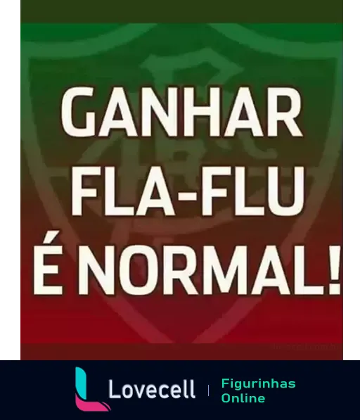 Figurinha com fundo gradiente verde para vermelho e texto provocativo 'GANHAR FLA-FLU É NORMAL!' insinuando que vencer o clássico de futebol é comum