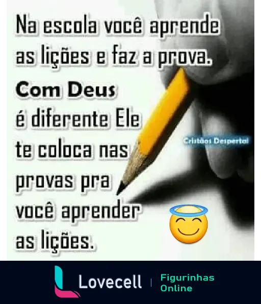 Na imagem está escrito: 'Na escola você aprende as lições e faz a prova. Com Deus é diferente. Ele te coloca nas provas pra você aprender as lições.'