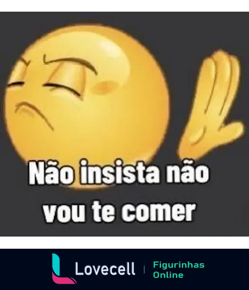 Emoji com expressão de rejeição, mão levantada em sinal de impedimento, e texto abaixo: Não insista não vou te comer. Background cinza escuro.