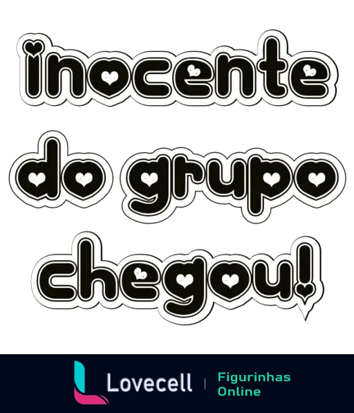 Figurinha com a frase 'inocente do grupo chegou!' em letras estilo balão e decorada com corações, design divertido e expressivo