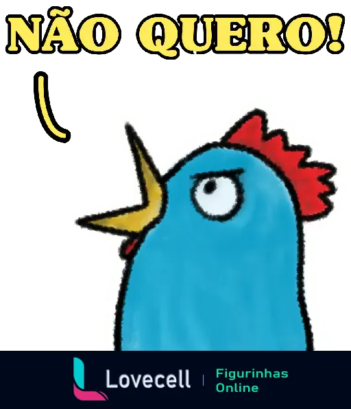 Desenho de um frango azul com crista vermelha, expressão frustrada. Acima, em letras amarelas, o texto 'NÃO QUERO!' indicando recusa ou rejeição.