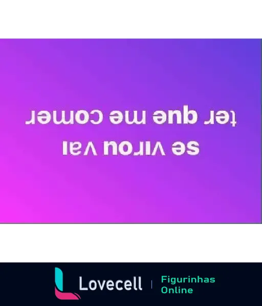 Figurinha com fundo gradiente roxo e rosa, contendo o texto invertido: 'Se virou vai ter que me comer' e 'let me come' em estilo ousado, representando cantadas atrevidas.