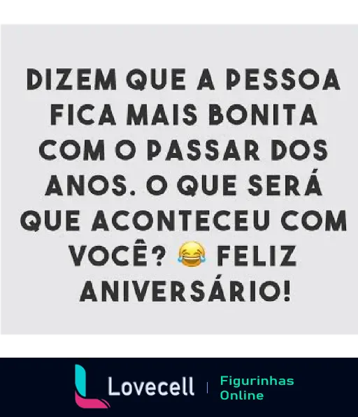 Mensagens engraçadas de aniversário dizendo que a pessoa não ficou mais bonita com o passar dos anos, acompanhadas de um emoji rindo.