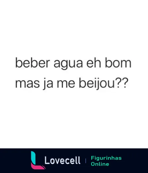 Figurinha com frase divertida 'Beber água é bom, mas já me beijou?' combinando recomendação de saúde e cantada romântica