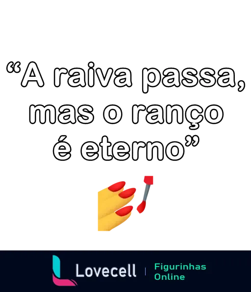 Figurinha da pasta Indiretas com a frase 'A raiva passa, mas o ranço é eterno' e uma mão com unhas vermelhas segurando esmalte.