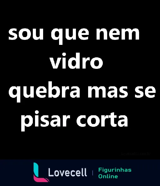 Figurinha de Indiretas Retas com o texto 'sou que nem vidro, quebra mas se pisar corta', indicando indireta forte.