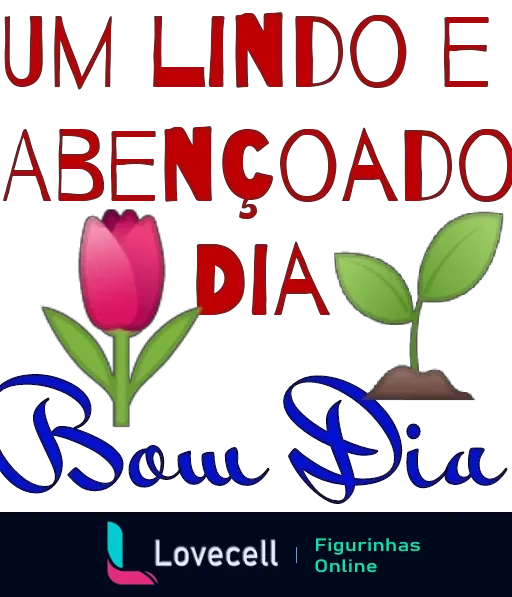 Figurinha com frase 'Um Lindo e Abençoado Dia', 'Bom Dia' e imagem de tulipa vermelha e planta brotando