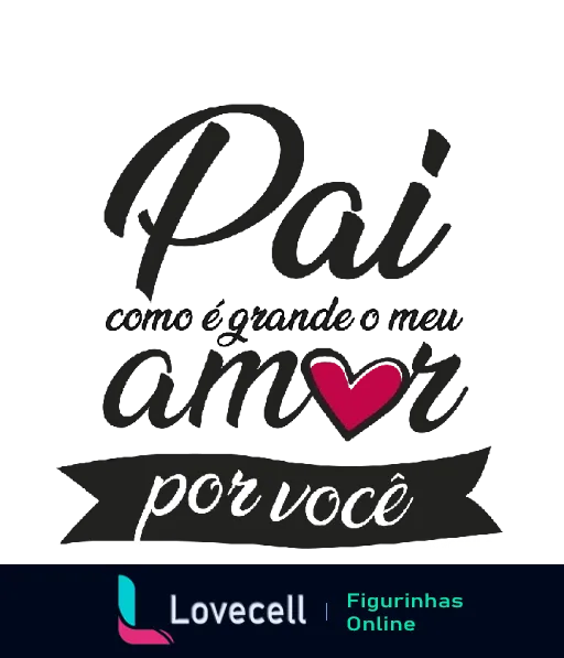 Figurinha com a frase 'Pai, como é grande o meu amor por você' em tons de cinza, com a palavra 'amor' e um coração em vermelho, para o Dia dos Pais