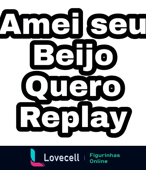 Figurinha com texto 'Amei seu Beijo Quero Replay' em letras grandes e negrito sobre fundo escuro, expressando uma mensagem romântica e divertida