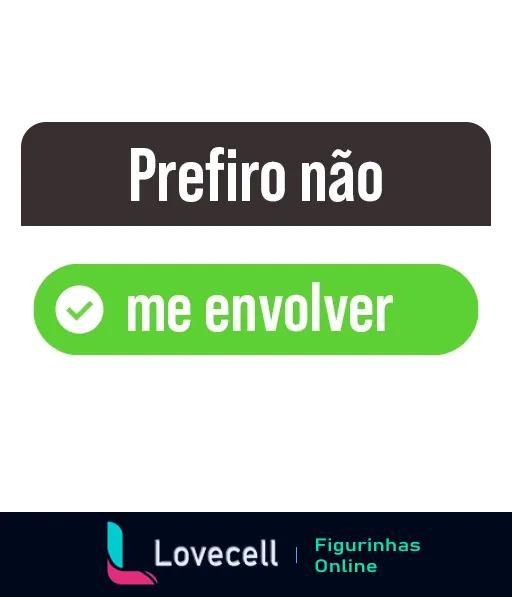 Figurinha com texto 'Prefiro não' em caixa superior e 'me envolver' em caixa inferior verde, expressando recusa diplomática