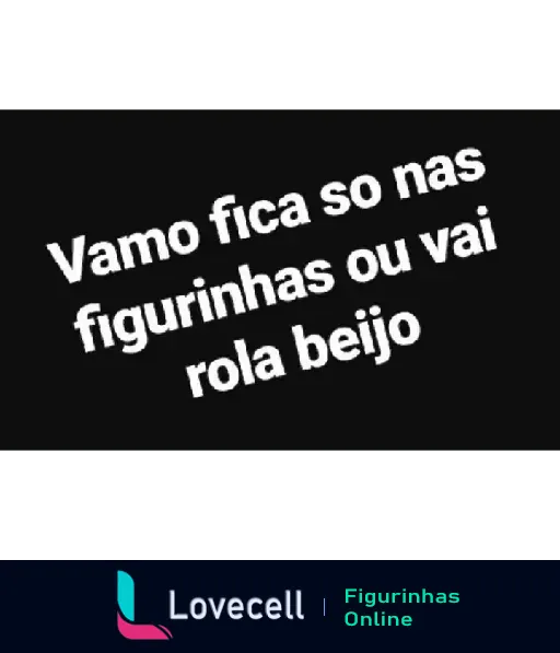 Figurinha engraçada de WhatsApp com a frase 'Vamo fica so nas figurinhas ou vai rola beijo', ideal para mandar uma indireta direta para amigos.