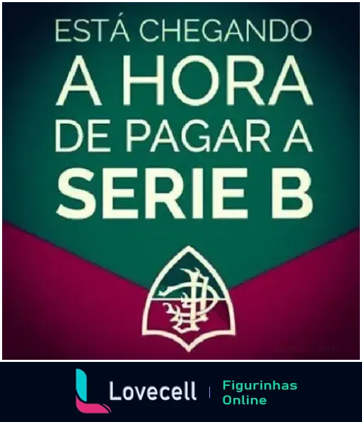 Figurinha com mensagem provocativa 'Está Chegando a Hora de Pagar a Série B' contra o Fluminense, com fundo em verde, bordô e branco