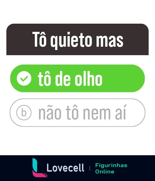 Figurinha com enquete dizendo 'Tô quieto mas', com opções 'tô de olho' marcada com check verde e 'não tô nem aí', expressando vigilância discreta