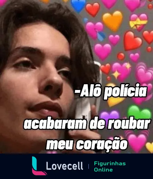 Figurinha com pessoa de expressão séria dizendo 'Alô polícia acabaram de roubar meu coração', cercada por corações coloridos, expressando paixão de forma humorística