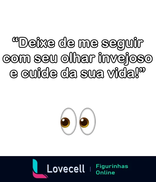 Figurinha de indireta com a frase 'Deixe de me seguir com seu olhar invejoso e cuide da sua vida!' acompanhada de um emoji de olhos esbugalhados.