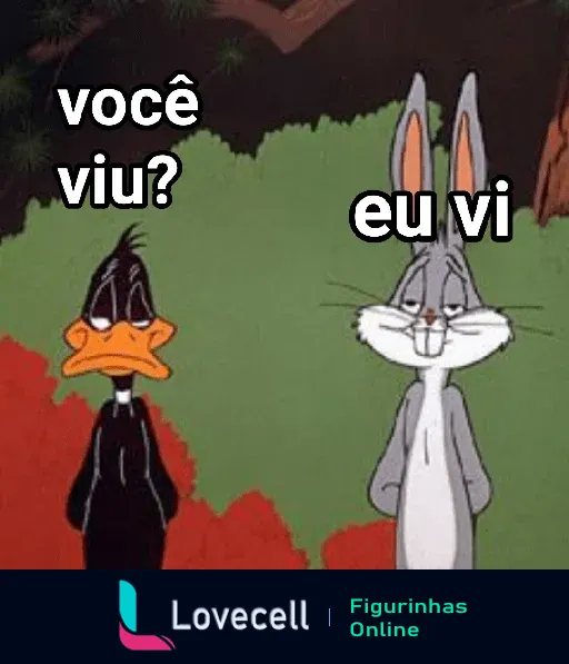 Figurinha animada de Pernalonga e Patolino. Patolino pergunta 'você viu?' e Pernalonga responde 'eu vi'.