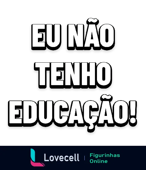 Figurinha para o Dia dos Namorados com a frase 'Eu Não Tenho Educação', em letras brancas com contorno preto.