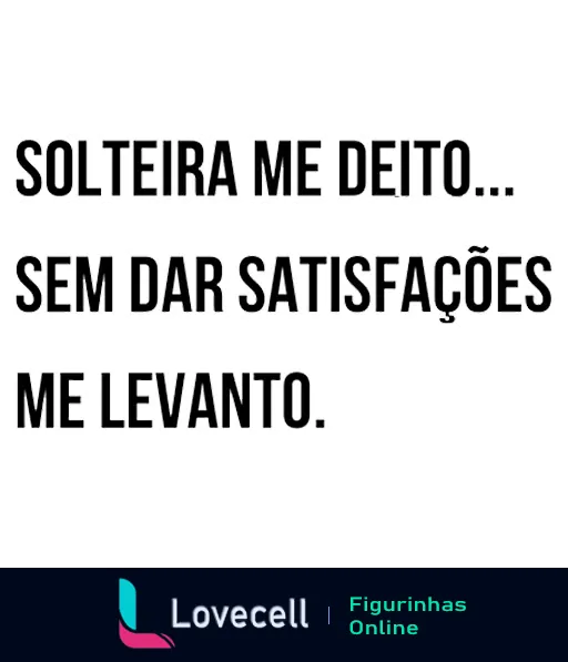 Figurinha com frase 'Solteira me deito... sem dar satisfações me levanto.' expressando orgulho na independência pessoal