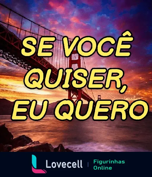 Figurinha com a frase 'Se Você Quiser, Eu Quero' sobre uma bela paisagem com uma ponte ao fundo, ideal para mandar indiretas.