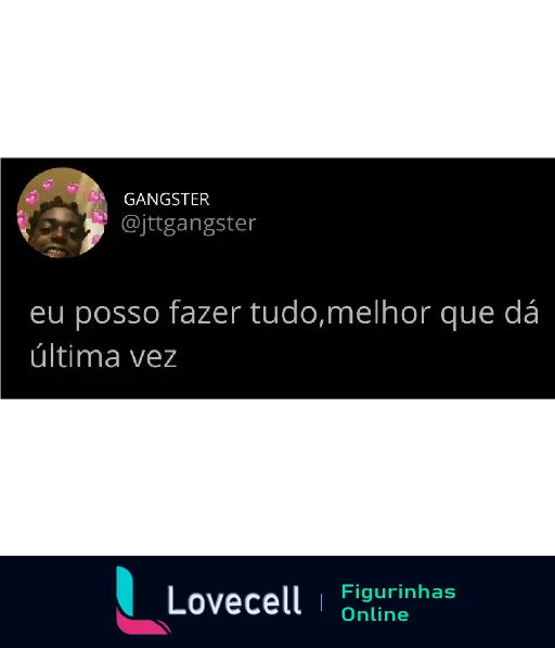 Figurinha com perfil @jttgangster e o texto 'eu posso fazer tudo, melhor que dá última vez', fundo preto com coração rosa.