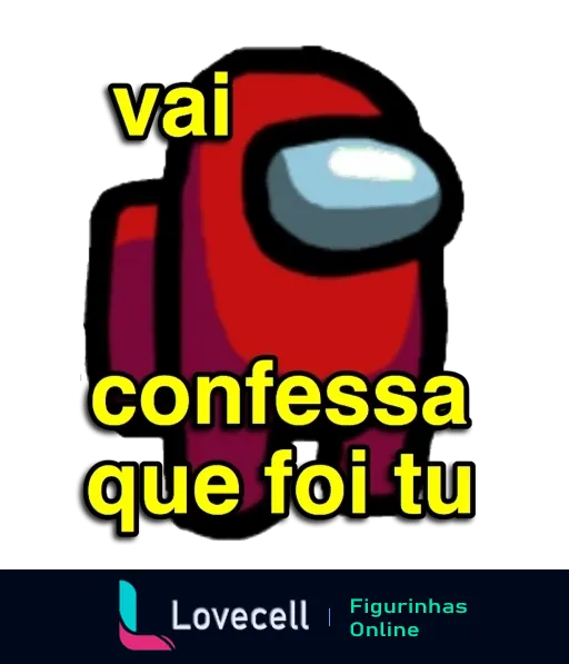 Figurinha de WhatsApp do personagem vermelho do Among Us com expressão suspeita e texto 'vai confessa que foi tu' em amarelo, para acusação divertida entre amigos