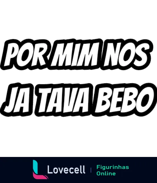 Figurinha com fundo preto e texto grande em branco 'POR MIM NÓS JÁ TAVA BEBO', expressando desejo humorístico de beber entre amigos