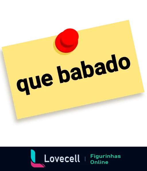 Figurinha com bilhete amarelo e alfinete vermelho com texto 'que babado' em letras minúsculas, expressando surpresa ou fofoca