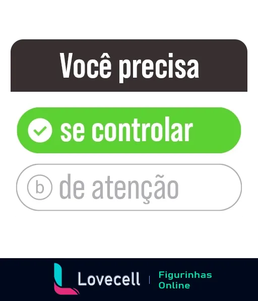 Figurinha de WhatsApp com interface de quiz, texto 'Você precisa' seguido pelas opções 'se controlar' selecionada e 'de atenção', estilo conselho humorístico