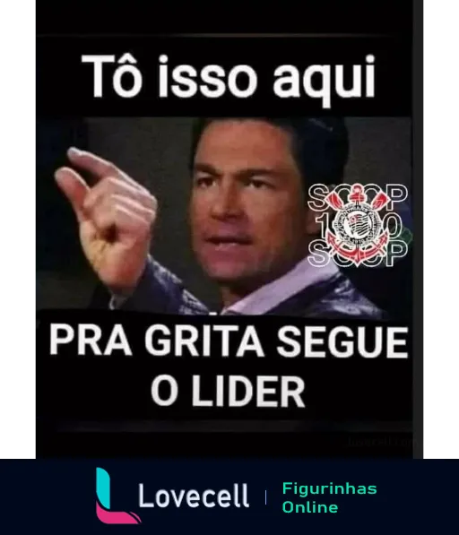 Homem sério apontando e com texto 'Tô isso aqui pra grita segue o líder' ao lado do logo do S.C. Corinthians Paulista, evocando liderança e fervor de torcida