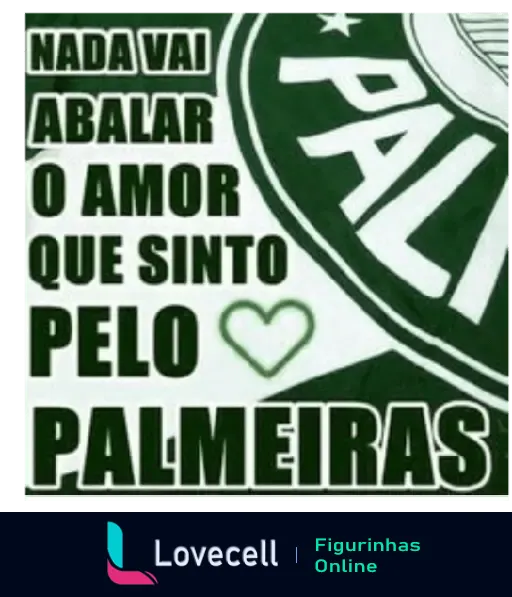 Imagem do escudo e a frase: Nada vai abalar o amor que sinto pelo Palmeiras